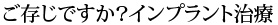 ご存じですか？インプラント治療