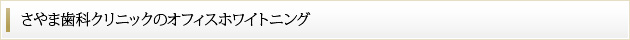 さやま歯科クリニックのオフィスホワイトニング